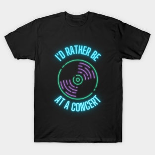 I'd rather be at a concert neon T-Shirt